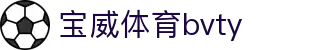 宝威体育bvty_宝威体育官网入口_安全娱乐导航